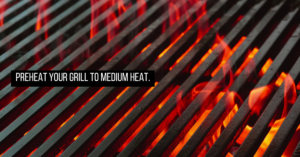 Preheat your grill to medium heat